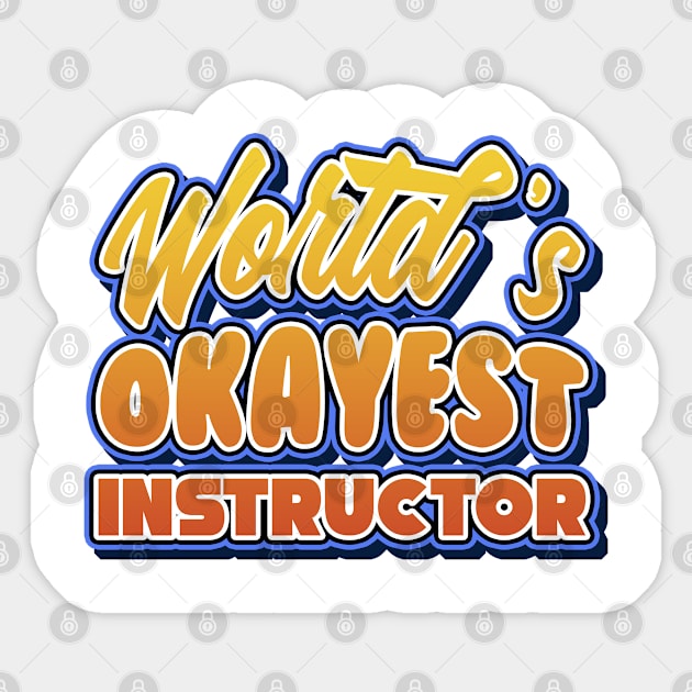 World's okayest instructor. Perfect present for mother dad friend him or her Sticker by SerenityByAlex